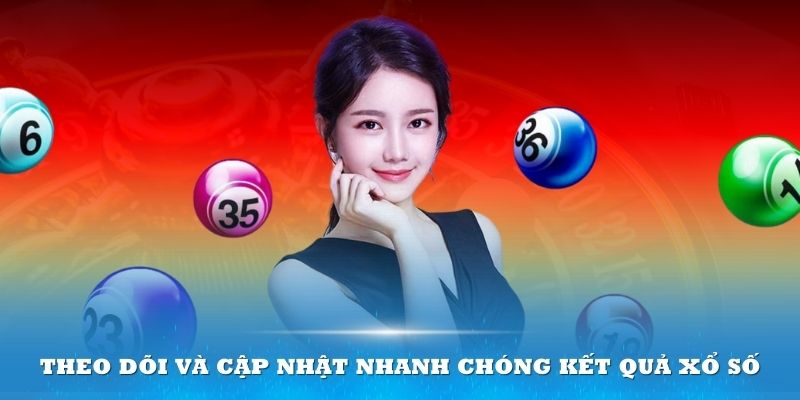 Liên tục theo dõi và cập nhật nhanh chóng kết quả xổ số