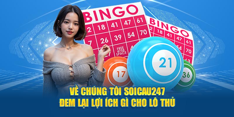 Về chúng tôi Soicau247 đem lại lợi ích gì cho lô thủ