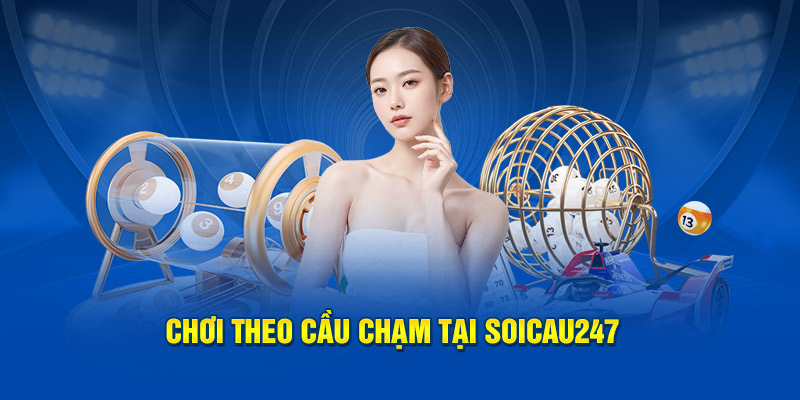 Chơi theo cầu chạm tại nền tảng Soicau247